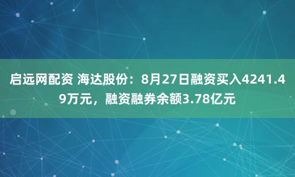 启远网配资 海达股份：8月27日融资买入4241.49万元，融资融券余额3.78亿元